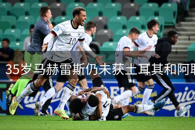 35岁马赫雷斯仍未获土耳其和阿联酋球队垂青